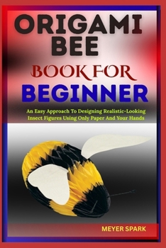 Paperback Origami Bee Book for Beginner: An Easy Approach To Designing Realistic-Looking Insect Figures Using Only Paper And Your Hands Book