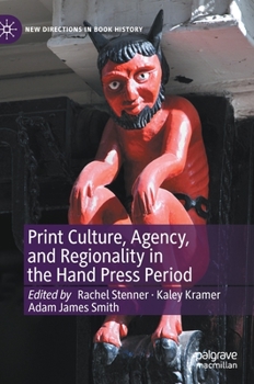 Print Culture, Agency, and Regionality in the Hand Press Period - Book  of the New Directions in Book History