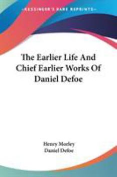 Paperback The Earlier Life And Chief Earlier Works Of Daniel Defoe Book