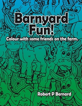 Barnyard Fun: Colour with some friends on the farm (Colouring Books by Robert Bernard)