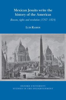 Paperback Mexican Jesuits write the history of the Americas: Reason, rights, and revolution (1767-1824) (Oxford University Studies in the Enlightenment, 2025:09) Book