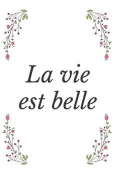 Paperback La vie est belle Journal: Life Is Beautiful French Quote Notebook - Diary - Positive quote - French quote - Journal notebook - Gratitude Journal Book