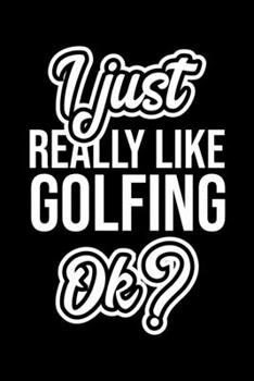 Paperback I Just Really Like Golfing Ok?: Christmas Gift for Golfing lover - Funny Golfing Journal - Nice 2019 Christmas Present for Golfing - 6x9inch 120 pages Book