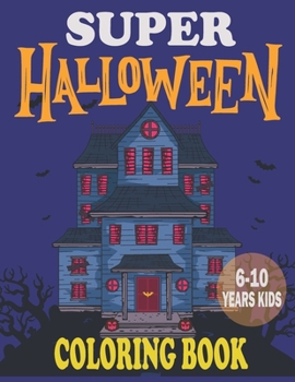 Super Halloween Coloring Book 6-10 years kids: Relaxing Halloween Coloring Pages for kids | Halloween Gifts for Childrens, Teens, Man, Women, Girls and Boys