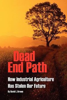 Paperback Dead End Path: How Industrial Agriculture Has Stolen Our Future Book