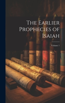 Hardcover The Earlier Prophecies of Isaiah; Volume 1 Book