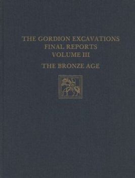 Hardcover The Gordion Excavations Final Reports, Volume III: The Bronze Age Book