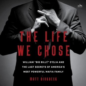 Audio CD The Life We Chose: William Big Billy d'Elia and the Last Secrets of America's Most Powerful Mafia Family Book