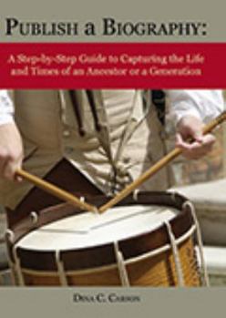 Paperback Publish a Biography: A Step-by-Step Guide to Capturing the Life and Times of an Ancestor or a Generation Book