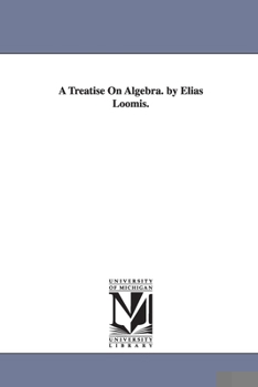 A treatise on algebra. By Elias Loomis.