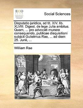 Paperback Disputatio Juridica, Ad Tit. XIV. Lib. XLVIII. Digest. de Lege Julia Ambitus. Quam, ... Pro Advocati Munere Consequendo, Publicae Disquisitioni Subjic [Latin] Book