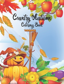 Country Autumn Coloring Book: Country Autumn Coloring Book Featuring Unique, Charming & Beautiful Autumn Scenes, Fall Leaves, Relaxing Country ... Toy Gifts for Kids or Adults Relaxation.