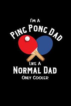 Paperback I'm A Ping Pong Dad Like A Normal Dad Only Cooler: A Notebook For Fathers Who Play Table Tennis Book