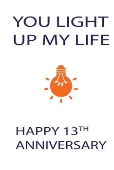 You Light My Life Happy 13th Anneversary: White Notebook 120 Blank Lined Page (6 x 9’), Original Design, College Ruled