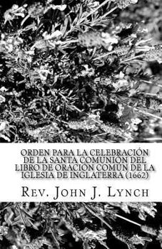 Paperback Orden para la Celebración de la Santa Comunión del Libro de Oración Común de la Iglesia de Inglaterra (1662): Nuevamente Traducido [Spanish] Book