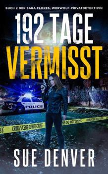 192 Tage vermisst (Sara Flores, Werwolf Privatdetektivin) (German Edition)