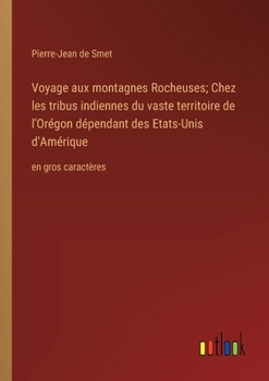 Paperback Voyage aux montagnes Rocheuses; Chez les tribus indiennes du vaste territoire de l'Orégon dépendant des Etats-Unis d'Amérique: en gros caractères [French] Book