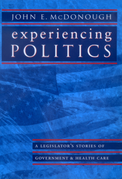 Experiencing Politics: A Legislator's Stories of Government and Health Care (California/Milbank Series on Health and the Public) - Book  of the California/Milbank Books on Health and the Public