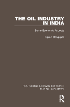 Hardcover The Oil Industry in India: Some Economic Aspects Book