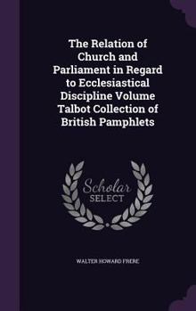 Hardcover The Relation of Church and Parliament in Regard to Ecclesiastical Discipline Volume Talbot Collection of British Pamphlets Book