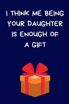 I Think Me Being Your Daughter Is Enough Of A Gift: Sarcastic Humour Present For Mum & Dad: Blue Lined Paperback Journal / Notebook