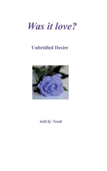 Paperback Was it love: Unbridled Desire - told by Noah Book