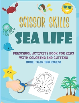 Paperback Scissor Skills Sea Life: Preschool Activity Book For Kids With Coloring And Cutting: More Than 100 Pages: A Fun Cutting Practice Activity Book