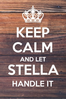 Keep Calm and Let Stella Handle It: Lined Notebook/Journal