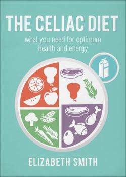The Celiac Diet: What You Need for Optimum Health and Energy
