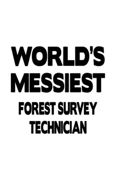 World's Messiest Forest Survey Technician: Creative Forest Survey Technician Notebook, Journal Gift, Diary, Doodle Gift or Notebook | 6 x 9 Compact Size- 109 Blank Lined Pages