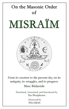 Hardcover On the Masonic Order of Misraïm: From its creation to the present day, on its antiquity, its struggles, and its progress Book