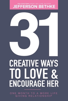 Paperback 31 Creative Ways To Love and Encourage Her: One Month To a More Life Giving Relationship (31 Day Challenge) (Volume 1) Book