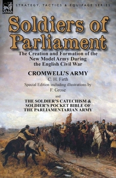 Paperback Soldiers of Parliament: the Creation and Formation of the New Model Army During the English Civil War-Cromwell's Army by C. H. Firth (Special Book