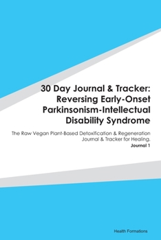 Paperback 30 Day Journal & Tracker: Reversing Early-Onset Parkinsonism-Intellectual Disability Syndrome: The Raw Vegan Plant-Based Detoxification & Regene Book