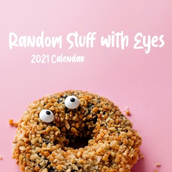 Random Stuff with Eyes 2021 Calendar: 8.5 x 8.5" | funny wall calendar gag gift