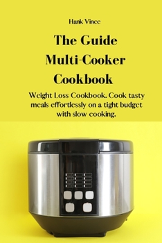 Paperback The Guide Multi-Cooker Cookbook: Weight Loss Cookbook. Cook tasty meals effortlessly on a tight budget with slow cooking. Book