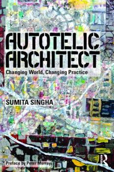 Hardcover Autotelic Architect: Changing World, Changing Practice Book