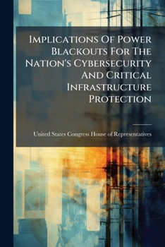 Paperback Implications Of Power Blackouts For The Nation's Cybersecurity And Critical Infrastructure Protection Book