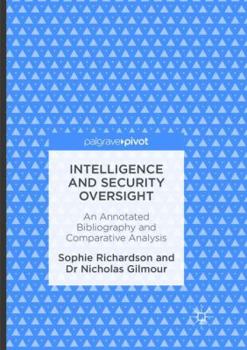 Paperback Intelligence and Security Oversight: An Annotated Bibliography and Comparative Analysis Book