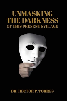 Paperback Unmasking the Darkness of This Present Evil Age Book