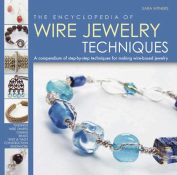 Hardcover The Encyclopedia of Wire Jewelry Techniques: A Compendium of Step-By-Step Techniques for Making Wire-Based Jewelry Book