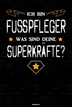 Ich bin Fusspfleger was sind deine Superkräfte? Notizbuch: Fußpfleger Journal DIN A5 liniert 120 Seiten Geschenk (German Edition)
