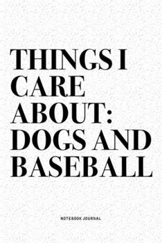 Paperback Things I Care About: Dogs And Baseball: A 6x9 Inch Diary Notebook Journal With A Bold Text Font Slogan On A Matte Cover and 120 Blank Lined Book