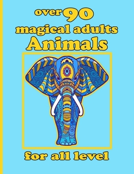 over 90 magical adults Animals for all level: Coloring Book with Lions, Elephants, Owls, Horses, Dogs, Cats, and Many More!