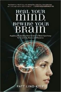 Hardcover Heal Your Mind, Rewire Your Brain: Applying the Exciting New Science of Brain Synchrony for Creativity, Peace and Presence Book