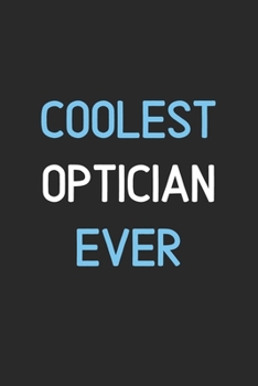 Coolest Optician Ever: Lined Journal, 120 Pages, 6 x 9, Funny Optician Notebook Gift Idea, Black Matte Finish (Coolest Optician Ever Journal)