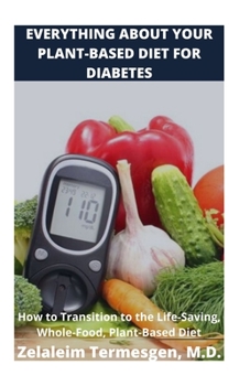 Paperback Everything about Your Plant-Based for Diabetes: How to Transition to the Life-Saving, Whole-Food, Plant-Based Diet Book