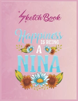 Paperback SketchBook: Happiness Is Being A Nina Cute Floral Christmas Gifts Empty Notebook SketchBook Floral Flower Arts Notebook for Girls Book