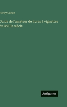 Guide de l'amateur de livres à vignettes du XVIIIe siècle (French Edition)