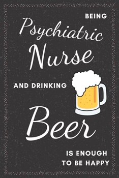 Paperback Psychiatric Nurse & Drinking Beer Notebook: Funny Gifts Ideas for Men/Women on Birthday Retirement or Christmas - Humorous Lined Journal to Writing Book